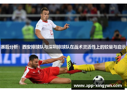 赛后分析：西安排球队与深圳排球队在战术灵活性上的较量与启示