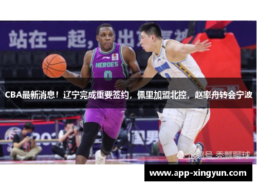 CBA最新消息！辽宁完成重要签约，佩里加盟北控，赵率舟转会宁波